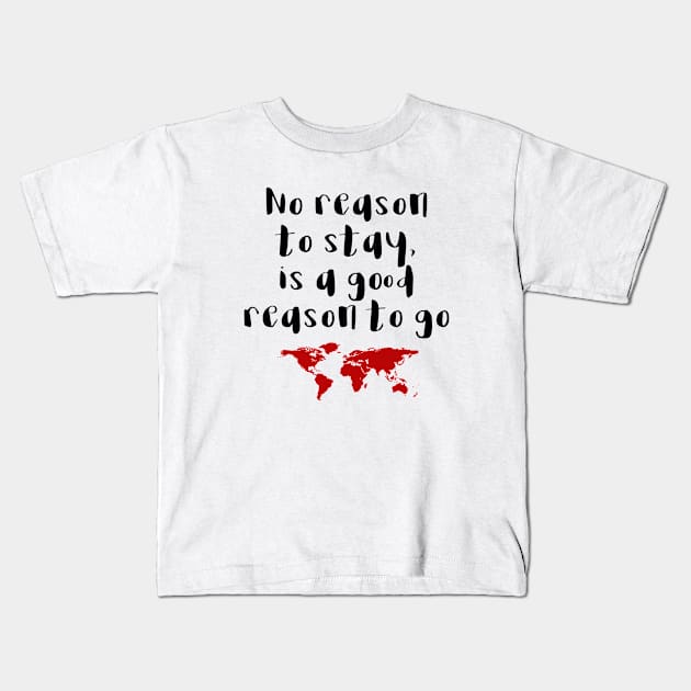 Travel - No reason to stay Kids T-Shirt by qpdesignco